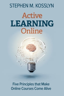 Active Learning Online: Five Principles that Make Online Courses Come Alive by Kosslyn, Stephen M.