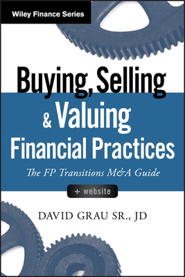 Buying, Selling, and Valuing Financial Practices +Website: The FP Transitions M&A Guide by Grau, David