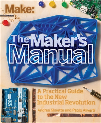 The Maker's Manual: A Practical Guide to the New Industrial Revolution by Aliverti, Paolo