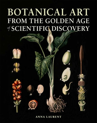 Botanical Art from the Golden Age of Scientific Discovery by Laurent, Anna