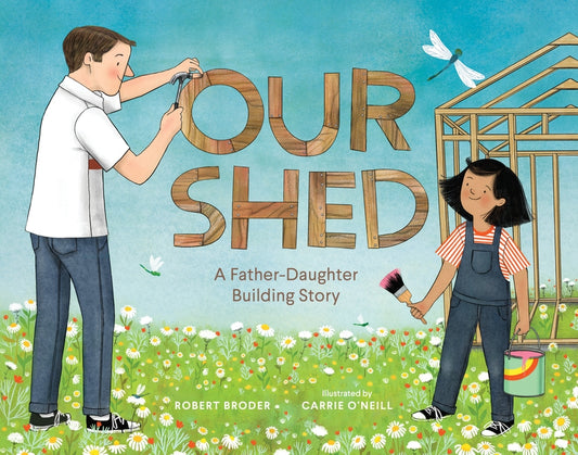 Our Shed: A Father-Daughter Building Story (Celebrate Father's Day with This Special Picture Book about a Dad's Love) by Broder, Robert