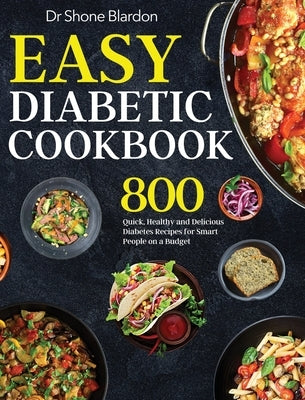 Easy Diabetic Cookbook: 800 Quick, Healthy and Delicious Diabetes Recipes for Smart People on a Budget by Blardon, Shone