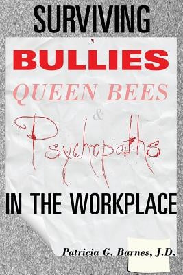 Surviving Bullies, Queen Bees & Psychopaths in the Workplace by Barnes J. D., Patricia G.