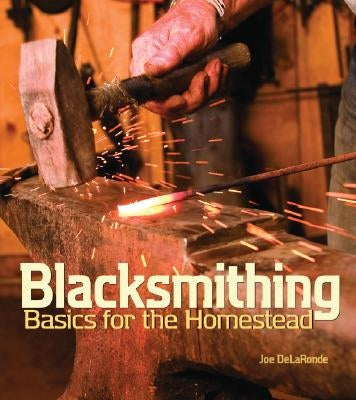 Blacksmithing Basics for the Homestead by Delaronde, Joe