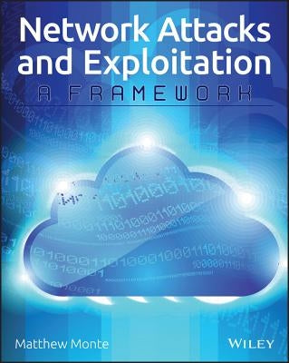 Network Attacks and Exploitation: A Framework by Monte, Matthew