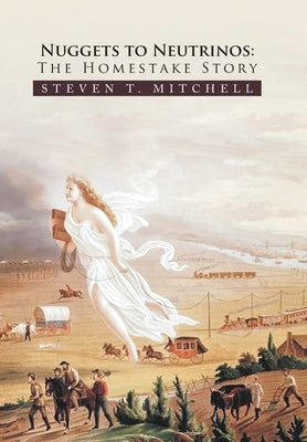 Nuggets to Neutrinos: The Homestake Story by Mitchell, Steven T.