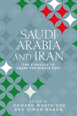 Saudi Arabia and Iran: The Struggle to Shape the Middle East by Mabon, Simon