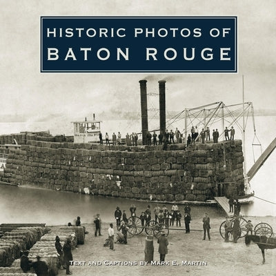 Historic Photos of Baton Rouge by Martin, Mark E.