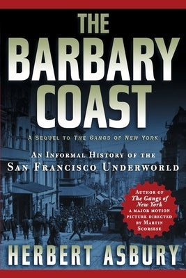The Barbary Coast: An Informal History of the San Francisco Underworld by Asbury, Herbert