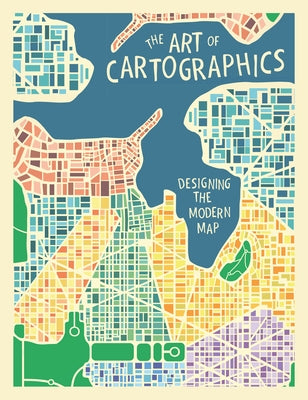 The Art of Cartographics: Designing the Modern Map by Desclaux-Salachas, Jasmine