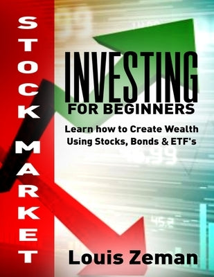 Stock Market Investing for Beginners: Learn how to Create Wealth Using Stocks, Bonds & ETFs by Zeman, Louis
