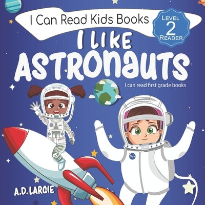 I Like Astronauts: Astronaut book for girls: Kids space book level 2 by Largie, A. D.