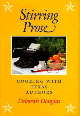 Stirring Prose: Cooking with Texas Authors by Douglas, Deborah