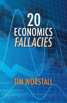 20 Economics Fallacies by Worstall, Tim