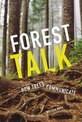 Forest Talk: How Trees Communicate by Koch, Melissa