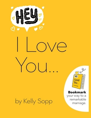 Hey, I Love You: Bookmark Your Way to a Remarkable Marriage by Sopp, Kelly