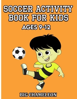 Soccer activity book for kids 9-12: Football book by Big Chameleon - Amazing soccer gift for a 9 year old and up boy and girl by Chameleon, Big