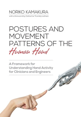 Postures and Movement Patterns of the Human Hand: A Framework for Understanding Hand Activity for Clinicians and Engineers by Kamakura, Noriko