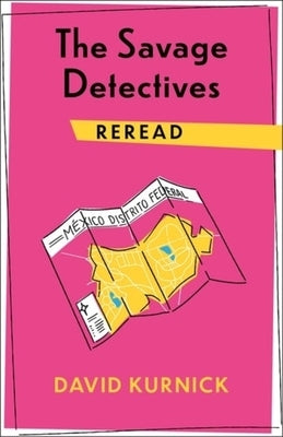 The Savage Detectives Reread by Kurnick, David