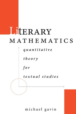 Literary Mathematics: Quantitative Theory for Textual Studies by Gavin, Michael