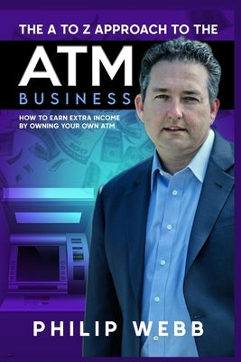 The A to Z Approach to the ATM Business: How to Earn Extra Income by Owning Your Own ATM by Rostron, Richard