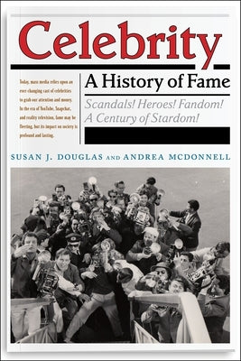 Celebrity: A History of Fame by Douglas, Susan J.