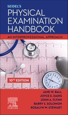Seidel's Physical Examination Handbook: An Interprofessional Approach by Ball, Jane W.