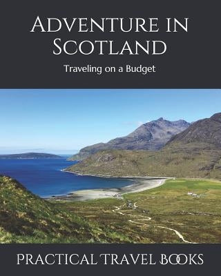 Adventure in Scotland: Traveling on a Budget by Books, Practical Travel