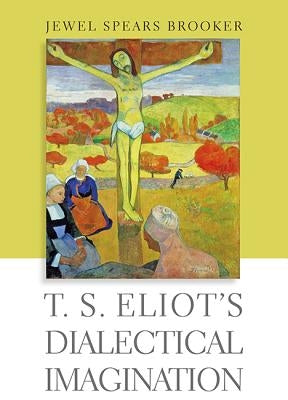 T. S. Eliot's Dialectical Imagination by Brooker, Jewel Spears