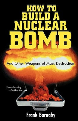 How to Build a Nuclear Bomb: And Other Weapons of Mass Destruction by Barnaby, Frank