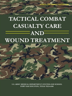 Tactical Combat Casualty Care and Wound Treatment (Subcourse MD0554 - Edition 200) by Army, U. S.