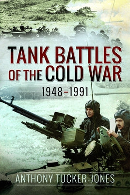 Tank Battles of the Cold War 1948-1991 by Tucker-Jones, Anthony