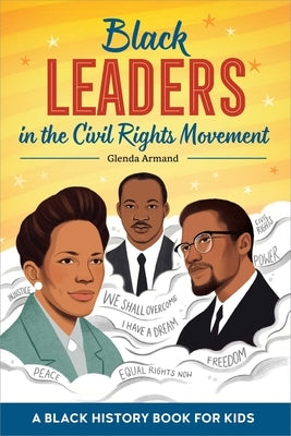 Black Leaders in the Civil Rights Movement: A Black History Book for Kids by Armand, Glenda