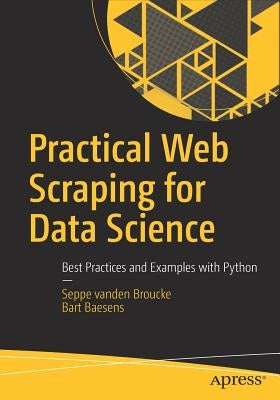 Practical Web Scraping for Data Science: Best Practices and Examples with Python by Vanden Broucke, Seppe