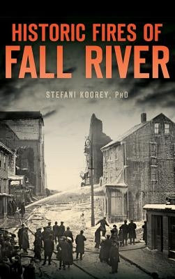 Historic Fires of Fall River by Koorey, Stefani