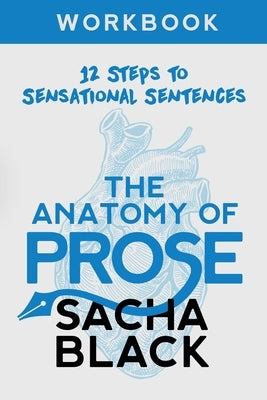 The Anatomy of Prose: 12 Steps to Sensational Sentences Workbook by Black, Sacha