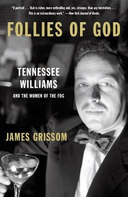 Follies of God: Tennessee Williams and the Women of the Fog by Grissom, James