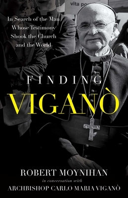 Finding Vigano: The Man Behind the Testimony That Shook the Church and the World by Moynihan, Robert