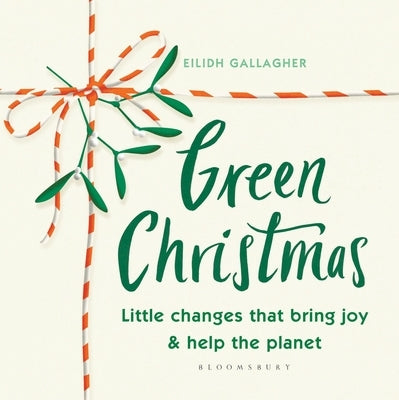 Green Christmas: Little Changes That Bring Joy and Help the Planet by Gallagher, Eilidh