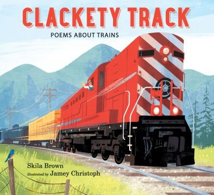 Clackety Track: Poems about Trains by Brown, Skila