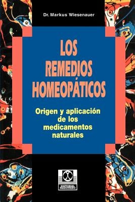 Los Remedios Homeopaticos Origen y Aplicacion de los Medicamentos Naturales by Wiesenauer, Markus