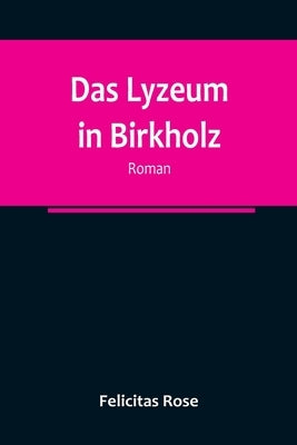 Das Lyzeum in Birkholz: Roman by Rose, Felicitas