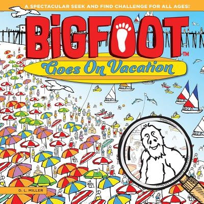 Bigfoot Goes on Vacation: A Spectacular Seek and Find Challenge for All Ages! by Miller, D. L.