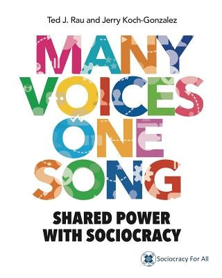 Many Voices One Song: Shared Power with Sociocracy by Rau, Ted J.