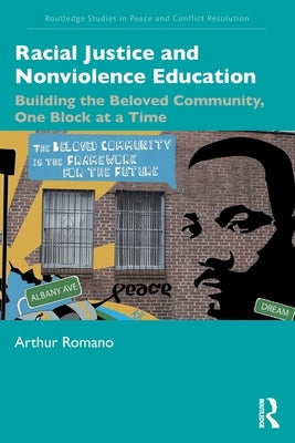 Racial Justice and Nonviolence Education: Building the Beloved Community, One Block at a Time by Romano, Arthur