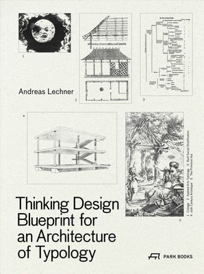 Thinking Design: Blueprint for an Architecture of Typology by Lechner, Andreas