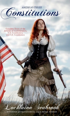 America's Three Constitutions: Complete Texts of the Articles of Confederation, U.S. Constitution, and C.S. Constitution by Seabrook, Lochlainn