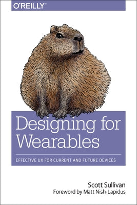 Designing for Wearables: Effective UX for Current and Future Devices by Sullivan, Scott