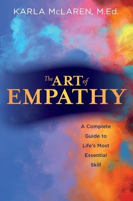 The Art of Empathy: A Complete Guide to Life's Most Essential Skill by McLaren, Karla