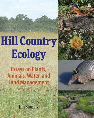 Hill Country Ecology: Essays on Plants, Animals, Water, and Land Management by Stanley, Jim